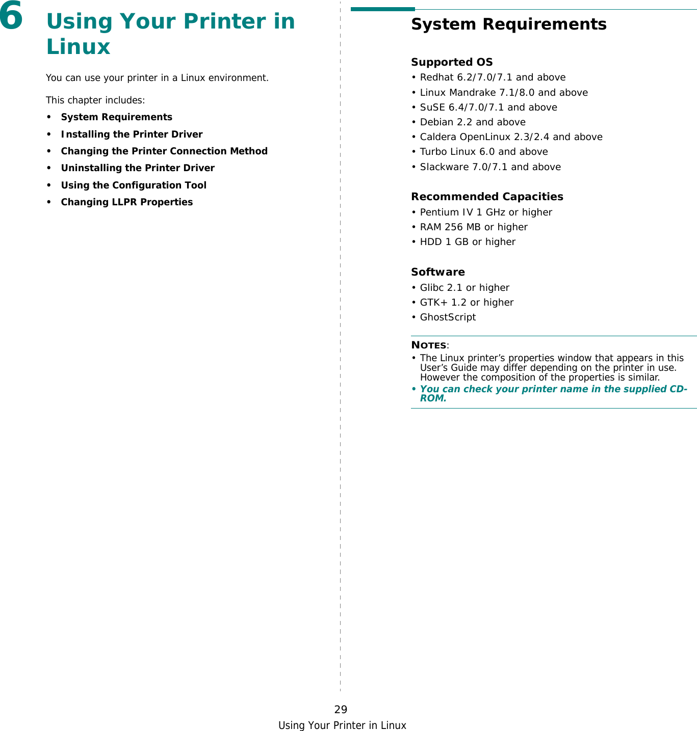 Using Your Printer in Linux296Using Your Printer in Linux You can use your printer in a Linux environment.This chapter includes:• System Requirements• Installing the Printer Driver• Changing the Printer Connection Method• Uninstalling the Printer Driver• Using the Configuration Tool• Changing LLPR PropertiesSystem RequirementsSupported OS• Redhat 6.2/7.0/7.1 and above• Linux Mandrake 7.1/8.0 and above• SuSE 6.4/7.0/7.1 and above• Debian 2.2 and above• Caldera OpenLinux 2.3/2.4 and above• Turbo Linux 6.0 and above• Slackware 7.0/7.1 and aboveRecommended Capacities• Pentium IV 1 GHz or higher• RAM 256 MB or higher•HDD 1 GB or higherSoftware• Glibc 2.1 or higher• GTK+ 1.2 or higher•GhostScriptNOTES: • The Linux printer’s properties window that appears in this User’s Guide may differ depending on the printer in use. However the composition of the properties is similar. • You can check your printer name in the supplied CD-ROM.