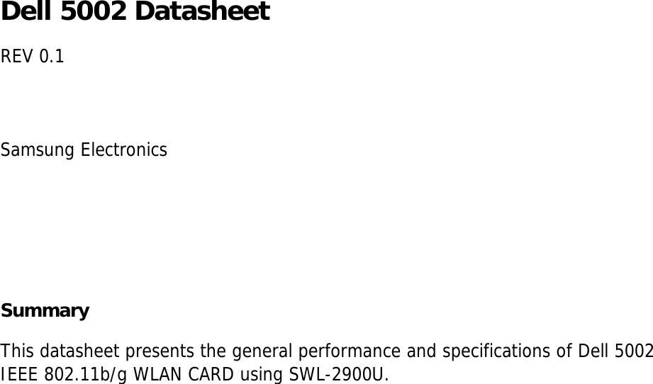 Dell 5002 DatasheetREV 0.1Samsung ElectronicsSummaryThis datasheet presents the general performance and specifications of Dell 5002IEEE 802.11b/g WLAN CARD using SWL-2900U.