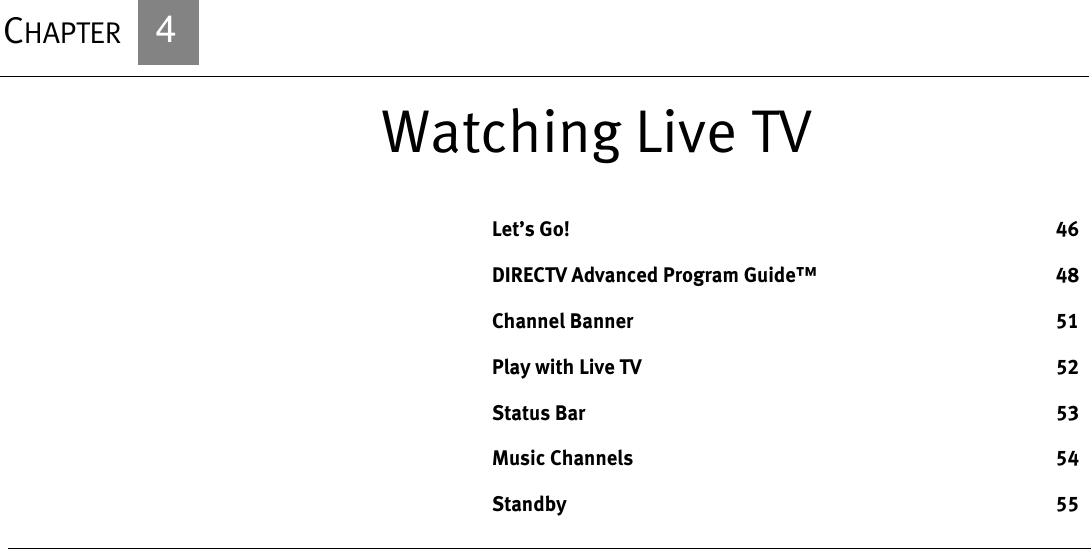CHAPTER            4Watching Live TVLet’s Go! 46DIRECTV Advanced Program Guide™ 48Channel Banner 51Play with Live TV 52Status Bar 53Music Channels 54Standby 55