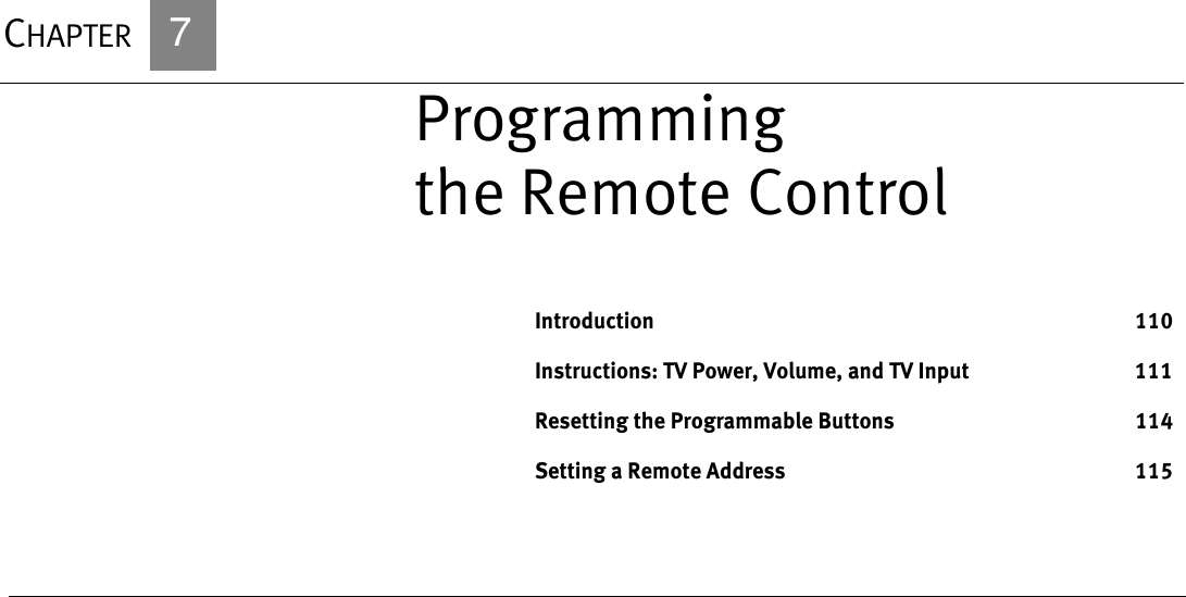 CHAPTER            7Programming the Remote ControlIntroduction 110Instructions: TV Power, Volume, and TV Input 111Resetting the Programmable Buttons 114Setting a Remote Address 115