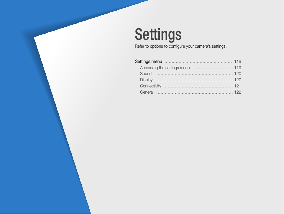 Settings menu  …………………………………………  119Accessing the settings menu   ……………………… 119Sound   ……………………………………………… 120Display   ……………………………………………… 120Connectivity   ………………………………………… 121General  ……………………………………………… 122SettingsRefer to options to conﬁgure your camera’s settings.