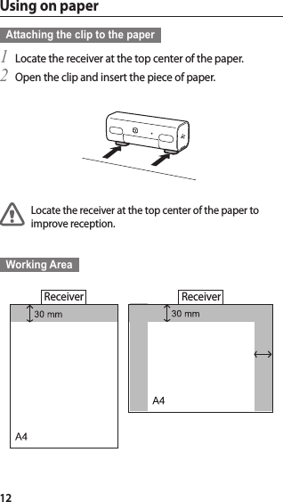 12Using on paperAttaching the clip to the paperLocate the receiver at the top center of the paper.1 Open the clip and insert the piece of paper.2 Locate the receiver at the top center of the paper to improve reception.Working AreaReceiver Receiver