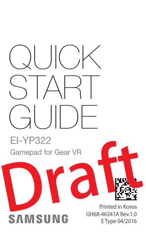 QUICK START GUIDEEI-YP322Gamepad for Gear VRPrinted in KoreaGH68-46341A Rev.1.0E Type 04/2016Draft