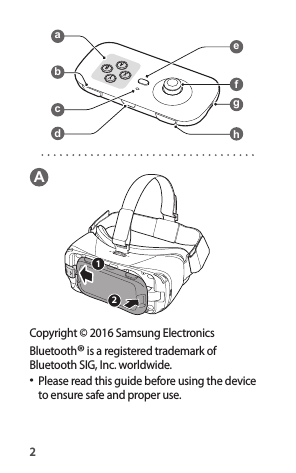 2abcdefghA21Copyright © 2016 Samsung ElectronicsBluetooth® is a registered trademark of Bluetooth SIG, Inc. worldwide.•Please read this guide before using the device to ensure safe and proper use.