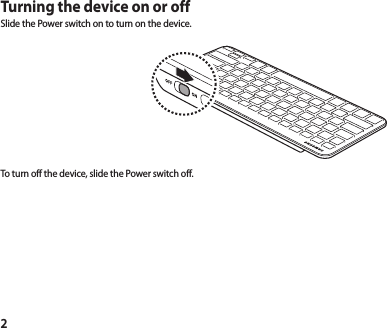 2Turning the device on or offSlide the Power switch on to turn on the device.To turn off the device, slide the Power switch off.