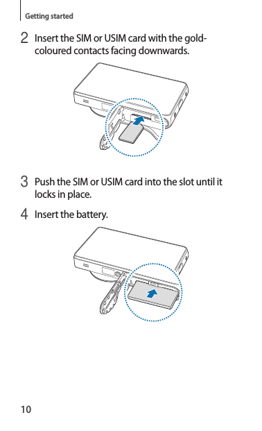 10Getting started2 Insert the SIM or USIM card with the gold-coloured contacts facing downwards.3 Push the SIM or USIM card into the slot until it locks in place.4 Insert the battery.