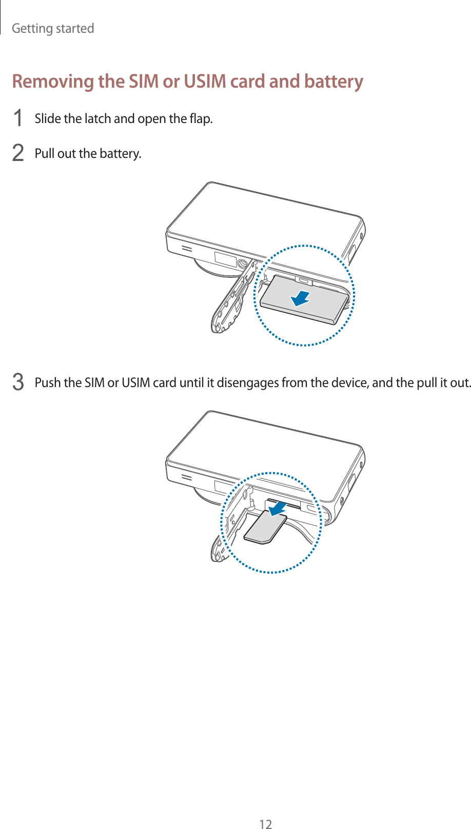Getting started12Removing the SIM or USIM card and battery1Slide the latch and open the flap.2Pull out the battery.3Push the SIM or USIM card until it disengages from the device, and the pull it out.