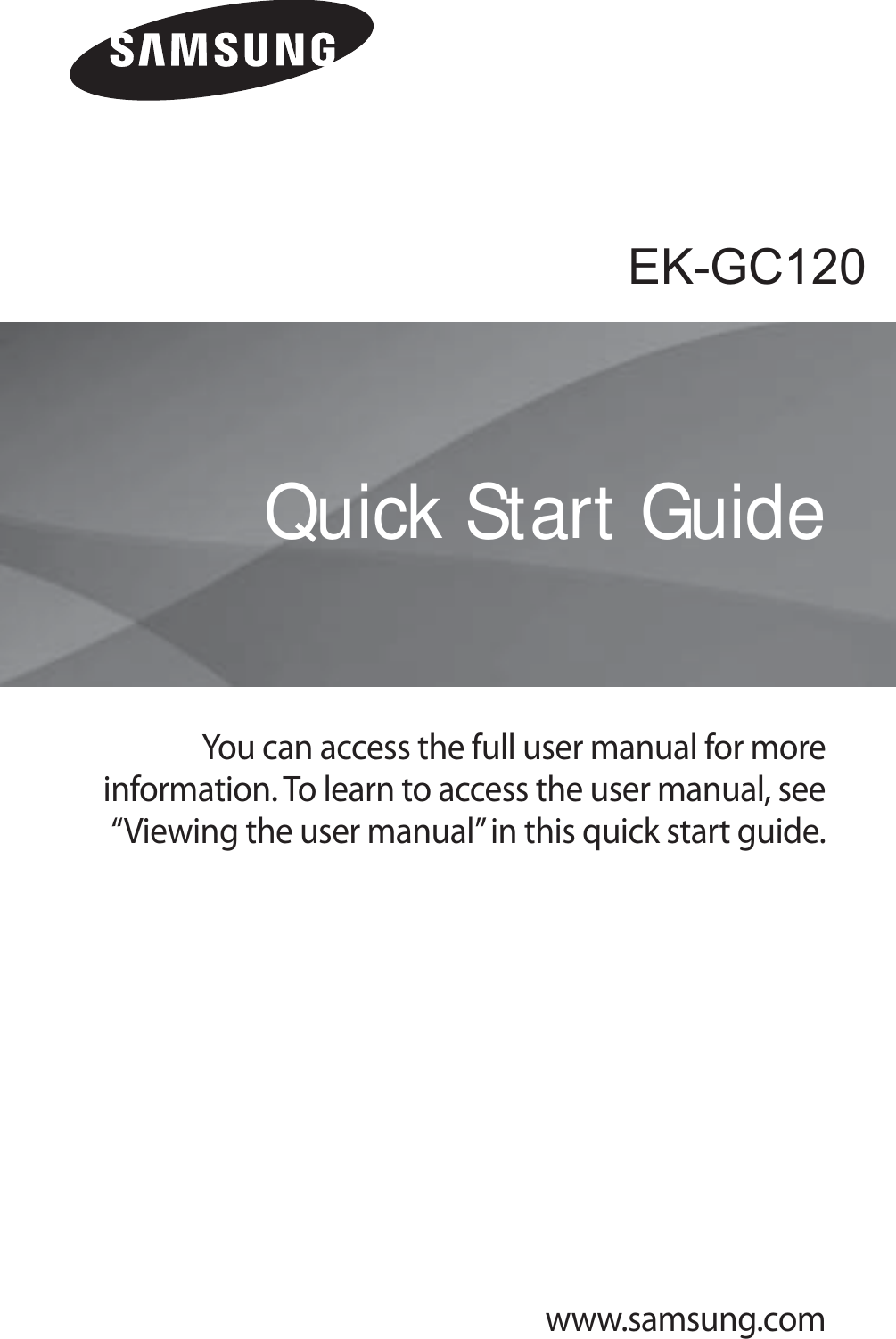 www.samsung.comEK-GC100You can access the full user manual for more information. To learn to access the user manual, see “Viewing the user manual” in this quick start guide.Quick Start GuideEK-GC120
