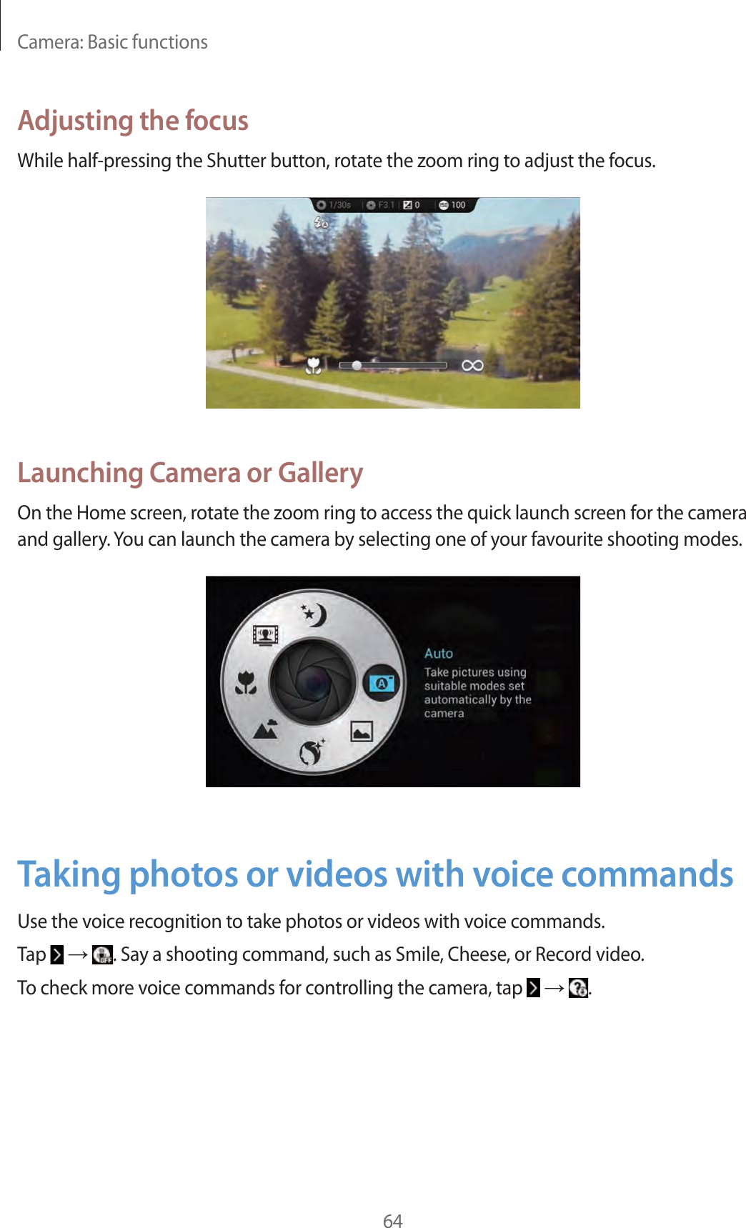 Camera: Basic functions64Adjusting the focusWhile half-pressing the Shutter button, rotate the zoom ring to adjust the focus.Launching Camera or GalleryOn the Home screen, rotate the zoom ring to access the quick launch screen for the camera and gallery. You can launch the camera by selecting one of your favourite shooting modes.Taking photos or videos with voice commandsUse the voice recognition to take photos or videos with voice commands.Tap   ĺ . Say a shooting command, such as Smile, Cheese, or Record video.To check more voice commands for controlling the camera, tap   ĺ  .