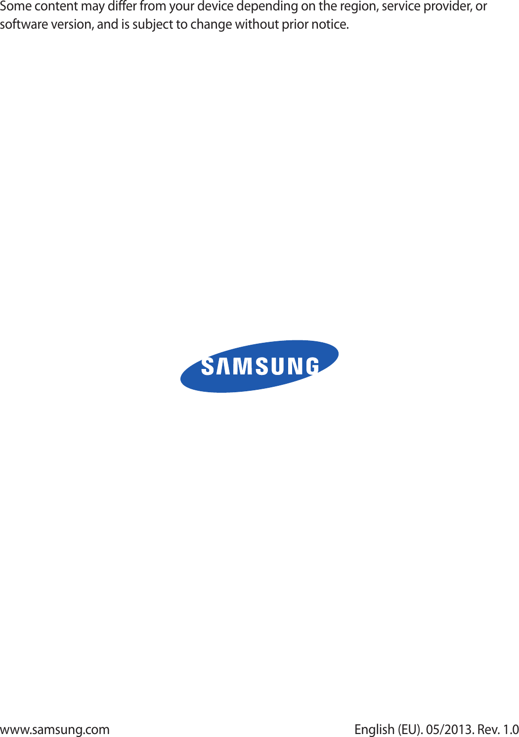 English (EU). 05/2013. Rev. 1.0Some content may differ from your device depending on the region, service provider, or software version, and is subject to change without prior notice.www.samsung.com