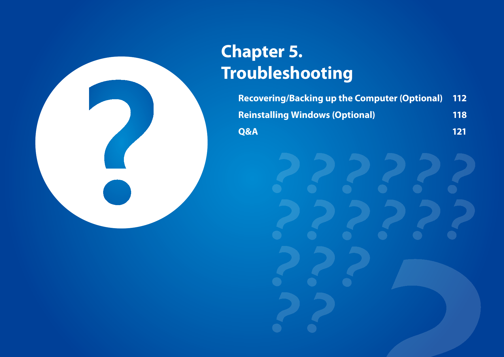 Chapter 5. TroubleshootingRecovering/Backing up the Computer (Optional)  112Reinstalling Windows (Optional)  118Q&amp;A 121