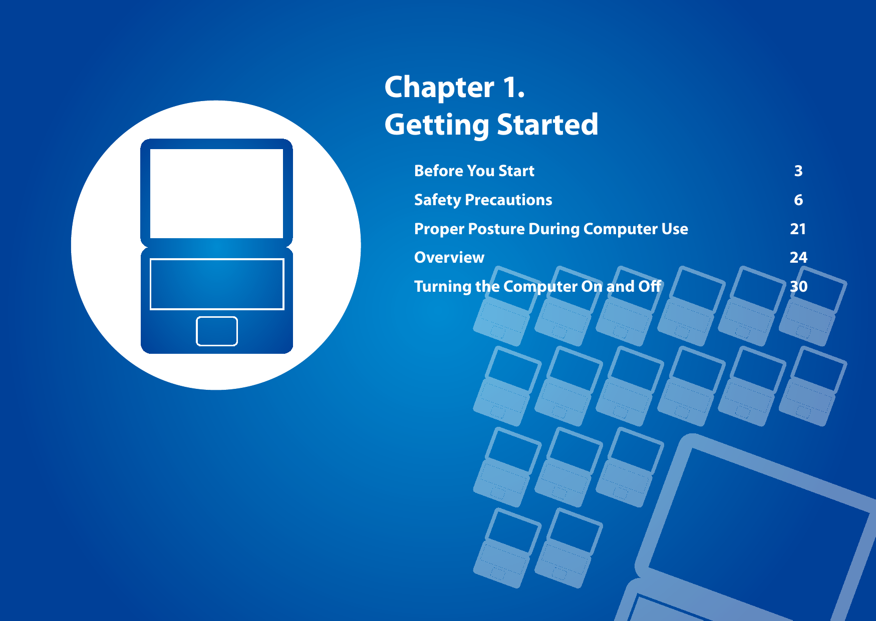 Before You Start  3Safety Precautions  6Proper Posture During Computer Use  21Overview 24Turning the Computer On and O  30Chapter 1. Getting Started