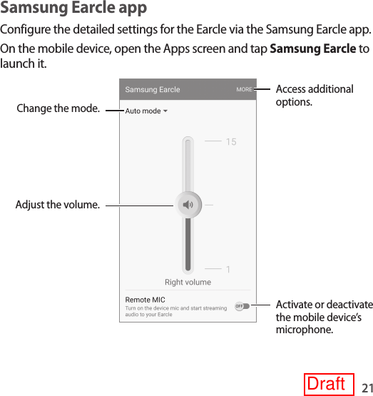 21Samsung Earcle appConfigure the detailed settings for the Earcle via the Samsung Earcle app.On the mobile device, open the Apps screen and tap Samsung Earcle to launch it.Access additional options.Change the mode.Adjust the volume.Activate or deactivate the mobile device’s microphone.Draft