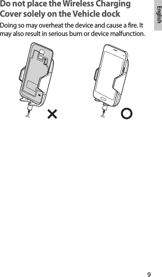 9EnglishDo not place the Wireless Charging Cover solely on the Vehicle dockDoing so may overheat the device and cause a fire. It may also result in serious burn or device malfunction.