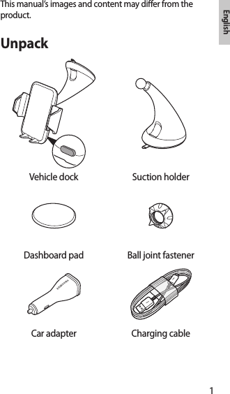 1EnglishThis manual’s images and content may differ from the product.UnpackVehicle dock Suction holderDashboard pad Ball joint fastenerCar adapter Charging cableEnglish
