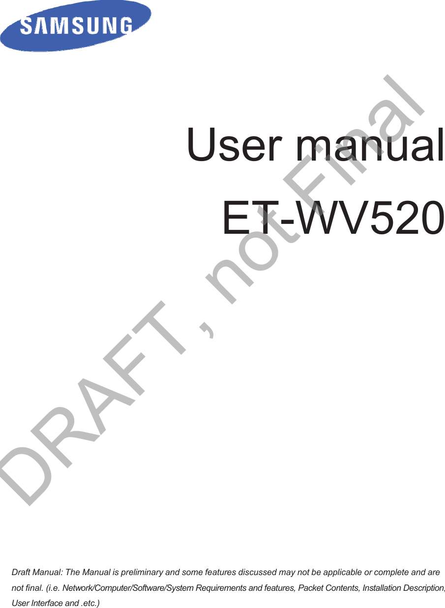             User manual   ET-WV520                                Draft Manual: The Manual is preliminary and some features discussed may not be applicable or complete and arenot final. (i.e. Network/Computer/Software/System Requirements and features, Packet Contents, Installation Description, User Interface and .etc.) DRAFT, not Final