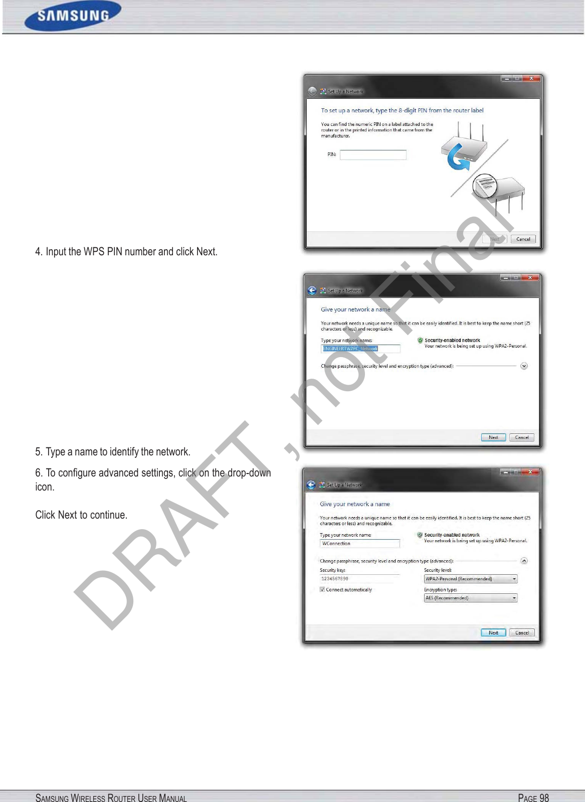 SAMSUNG WIRELESS ROUTER USER MANUAL PAGE 984. Input the WPS PIN number and click Next.  5. Type a name to identify the network.  6. To conﬁgure advanced settings, click on the drop-down icon. Click Next to continue. DRAFT, not Final