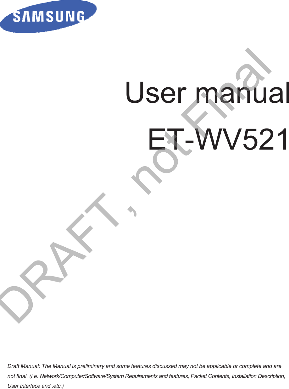 User manual ET-WV521 Draft Manual: The Manual is preliminary and some features discussed may not be applicable or complete and arenot final. (i.e. Network/Computer/Software/System Requirements and features, Packet Contents, Installation Description, User Interface and .etc.) DRAFT, not Final
