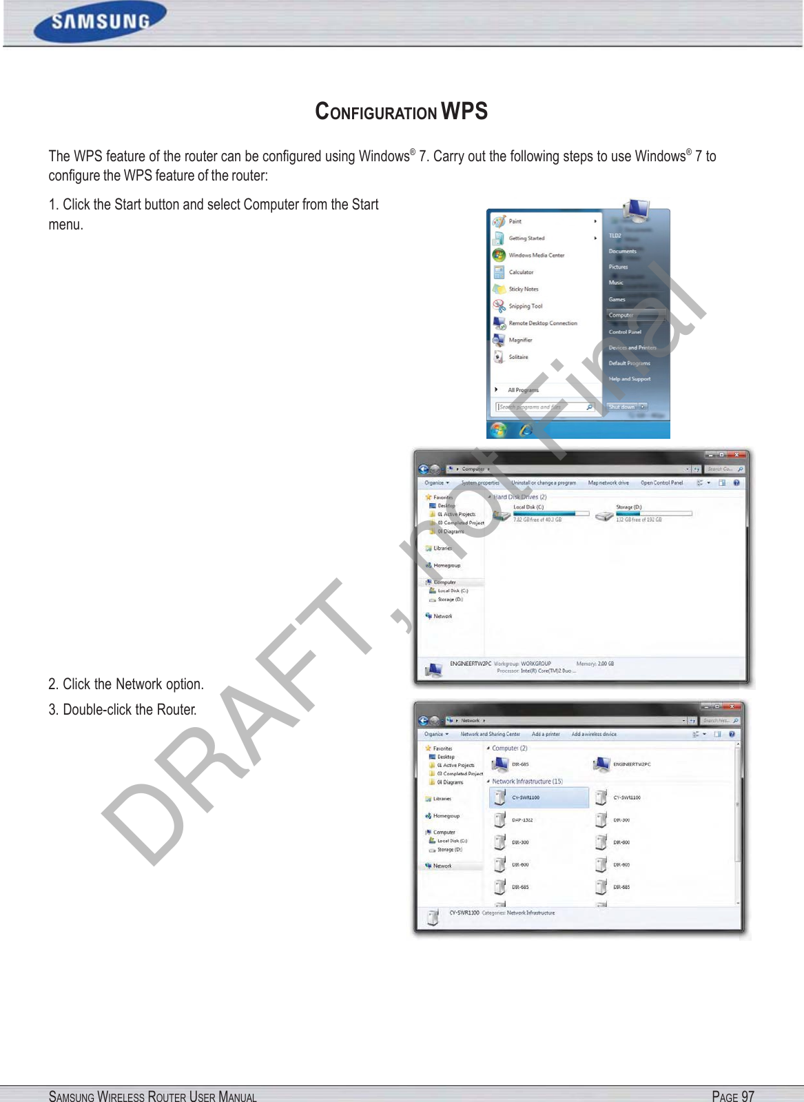 SAMSUNG WIRELESS ROUTER USER MANUAL PAGE 97CONFIGURATION WPS The WPS feature of the router can be conﬁgured using Windows® 7. Carry out the following steps to use Windows® 7 to conﬁgure the WPS feature of the router: 1. Click the Start button and select Computer from the Start menu. 2. Click the Network option.  3. Double-click the Router. DRAFT, not Final