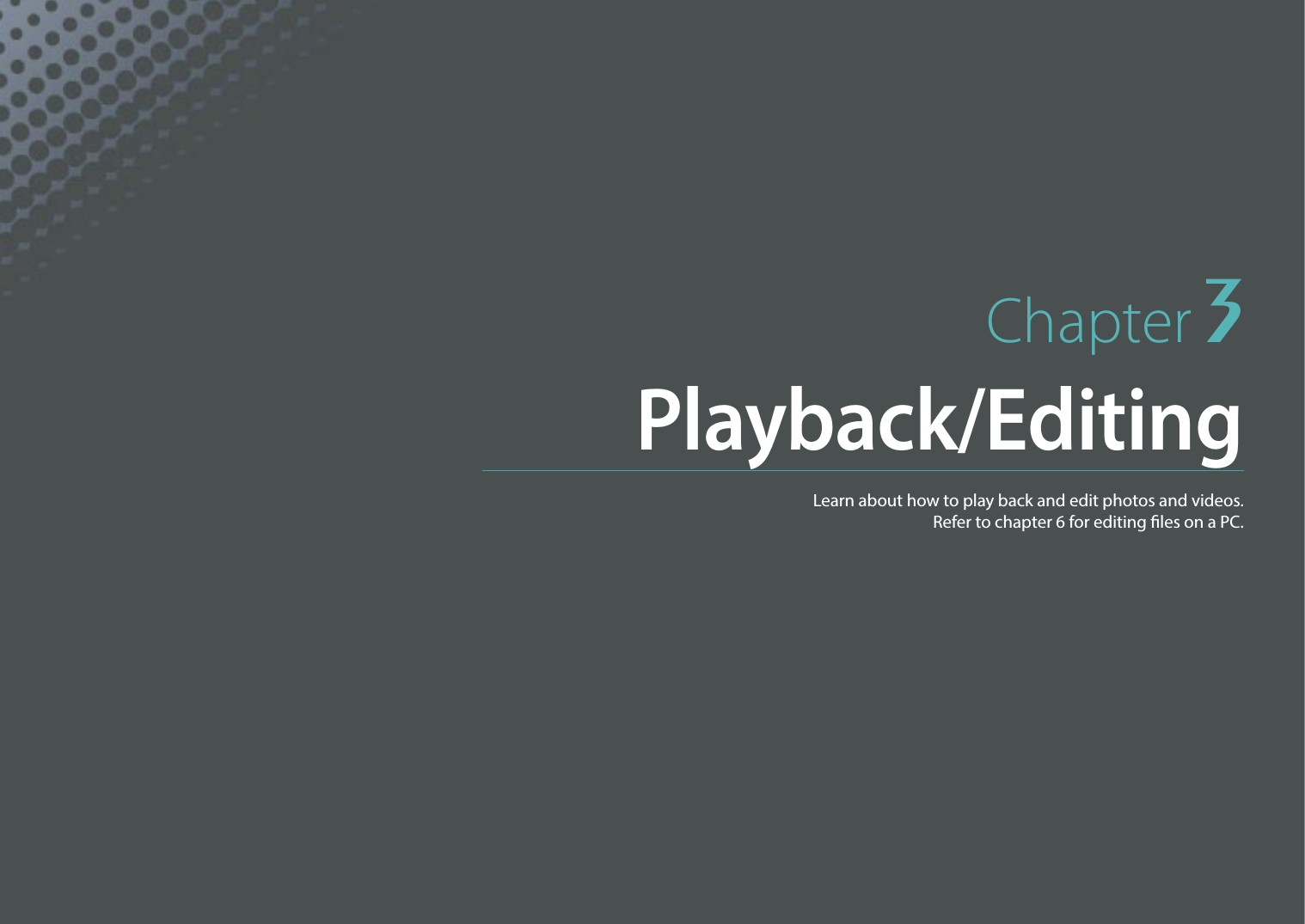 Chapter 3Playback/EditingLearn about how to play back and edit photos and videos.  Refer to chapter 6 for editing les on a PC.