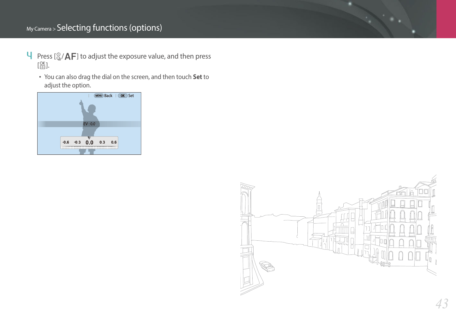 My Camera &gt; Selecting functions (options)434  Press [C/F] to adjust the exposure value, and then press [o].• You can also drag the dial on the screen, and then touch Set to adjust the option.EV : 0.0Back Set