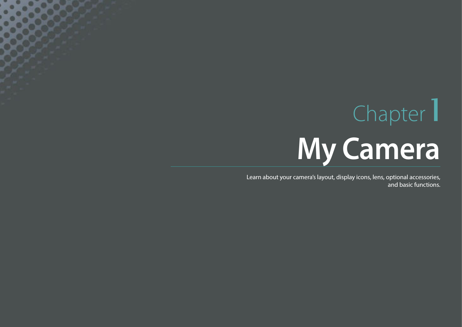 Chapter 1My CameraLearn about your camera’s layout, display icons, lens, optional accessories,  and basic functions.