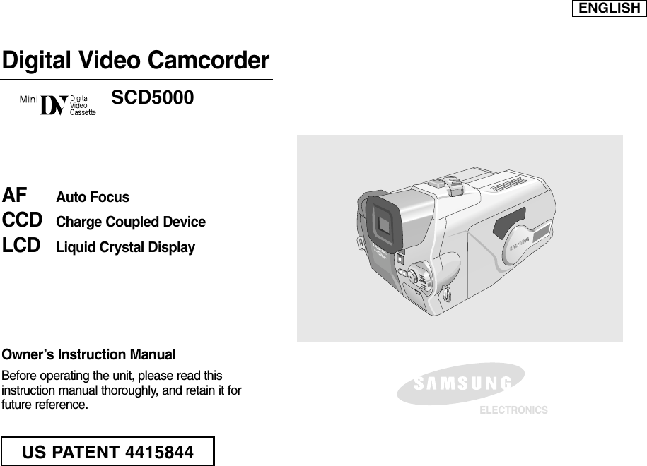 ENGLISHDigital Video CamcorderOwner’s Instruction ManualBefore operating the unit, please read thisinstruction manual thoroughly, and retain it forfuture reference. AF Auto FocusCCD Charge Coupled DeviceLCD Liquid Crystal DisplaySCD5000ELECTRONICSUS PATENT 4415844