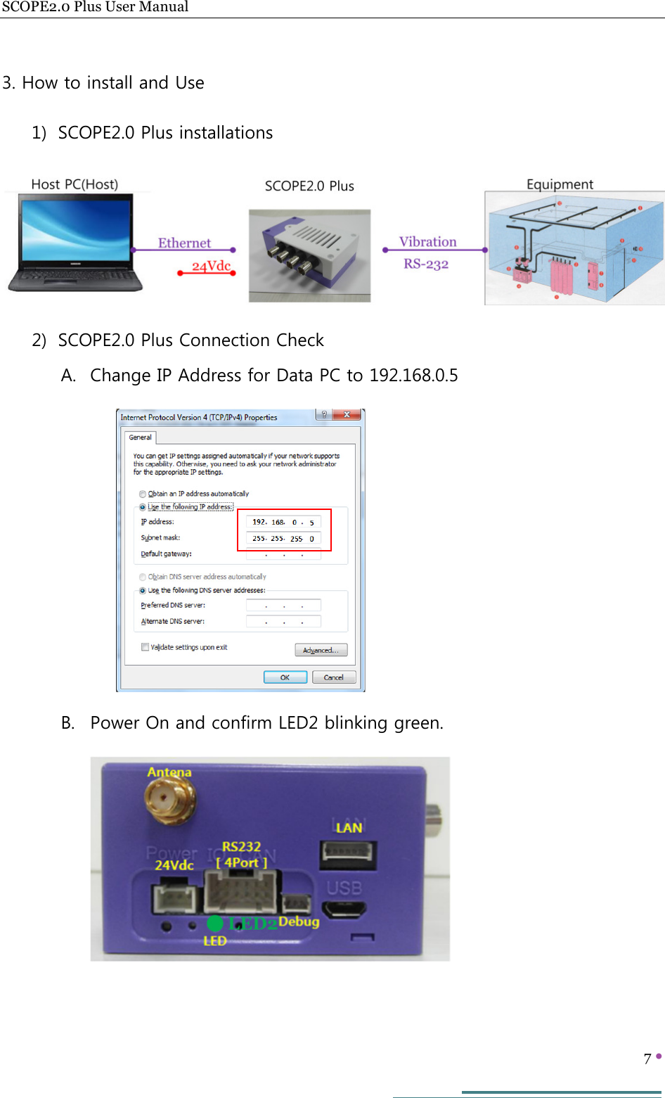 SCOPE2.0 Plus User Manual   7     3. How to install and Use 1) SCOPE2.0 Plus installations  2) SCOPE2.0 Plus Connection Check A. Change IP Address for Data PC to 192.168.0.5       B. Power On and confirm LED2 blinking green.      