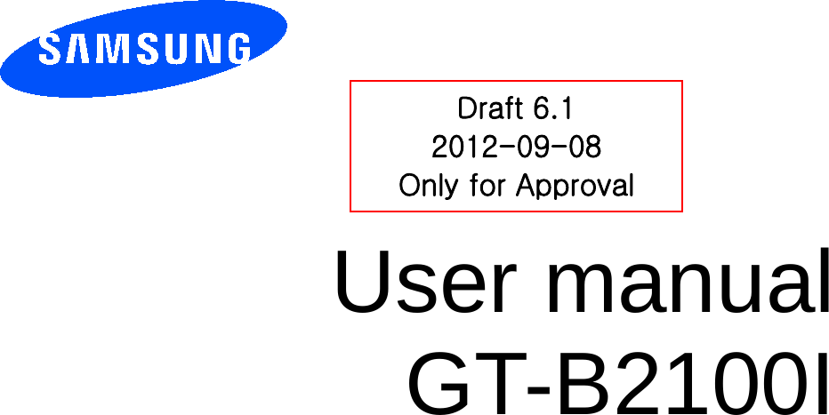          User manual GT-B2100I            Draft 6.1 2012-09-08 Only for Approval 