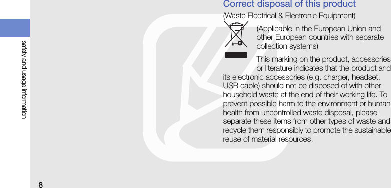 8safety and usage informationCorrect disposal of this product(Waste Electrical &amp; Electronic Equipment)(Applicable in the European Union and other European countries with separate collection systems)This marking on the product, accessories or literature indicates that the product and its electronic accessories (e.g. charger, headset, USB cable) should not be disposed of with other household waste at the end of their working life. To prevent possible harm to the environment or human health from uncontrolled waste disposal, please separate these items from other types of waste and recycle them responsibly to promote the sustainable reuse of material resources.