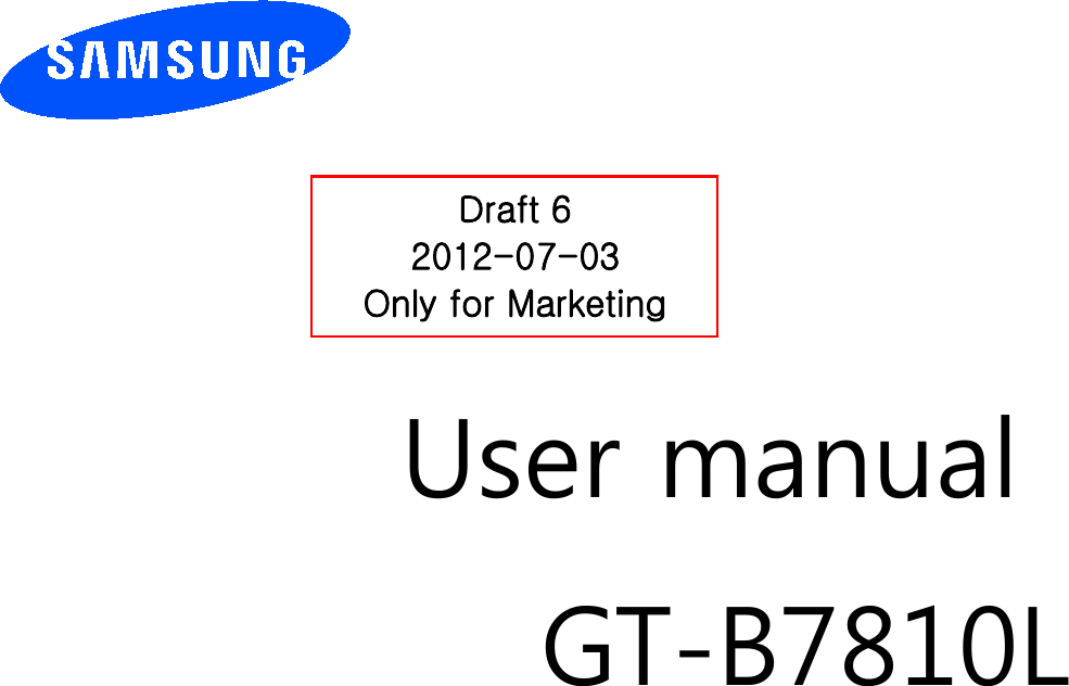          User manual GT-B7810L       Draft 6 2012-07-03 Only for Marketing 