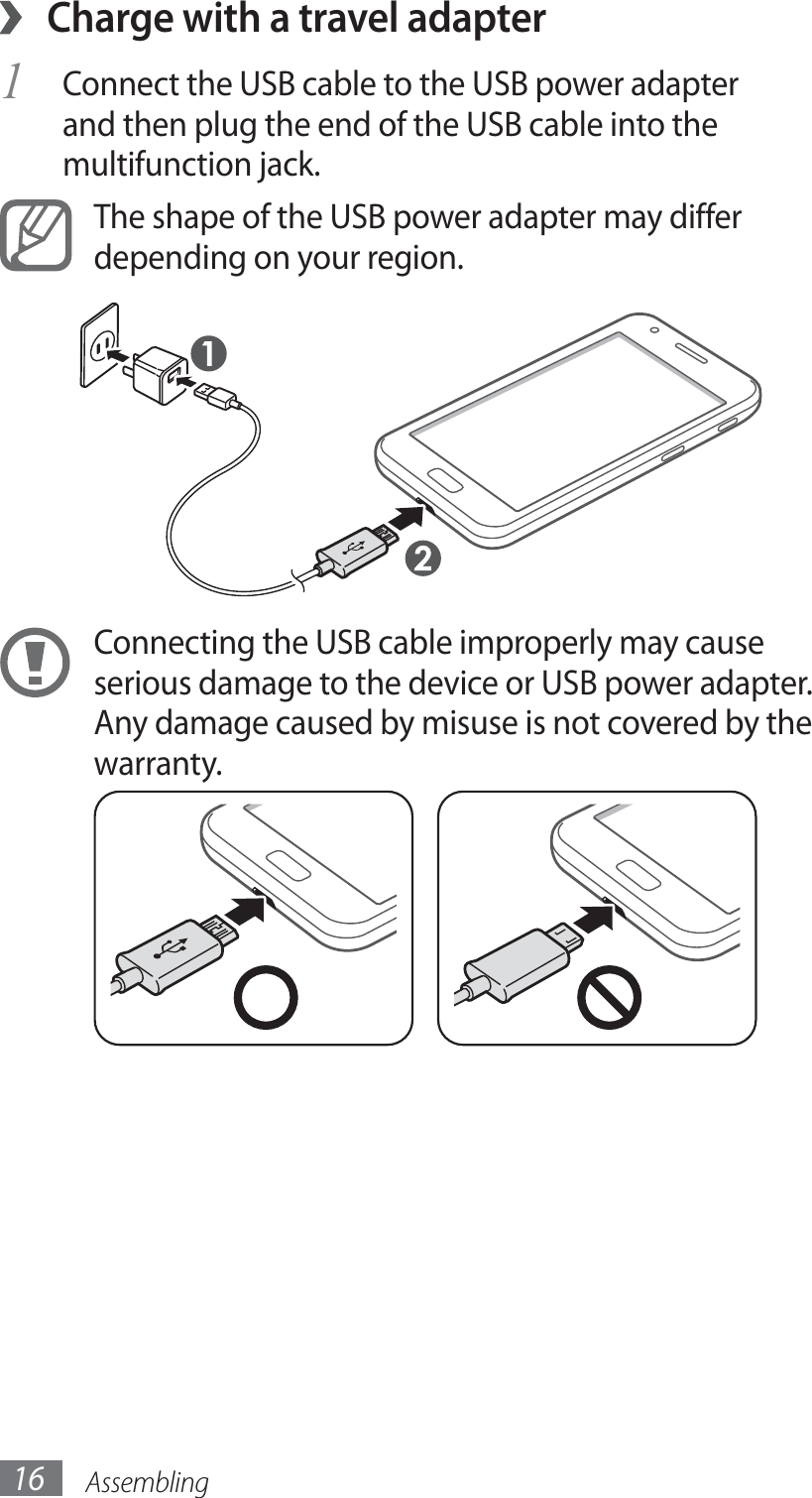 Assembling16Charge with a travel adapter ›Connect the USB cable to the USB power adapter 1 and then plug the end of the USB cable into the multifunction jack.The shape of the USB power adapter may differ depending on your region.Connecting the USB cable improperly may cause serious damage to the device or USB power adapter. Any damage caused by misuse is not covered by the warranty.
