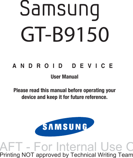 ANDROID DEVICEUser ManualPlease read this manual before operating yourdevice and keep it for future reference.GT-B9150DRAFT - For Internal Use OnlyPrinting NOT approved by Technical Writing Team