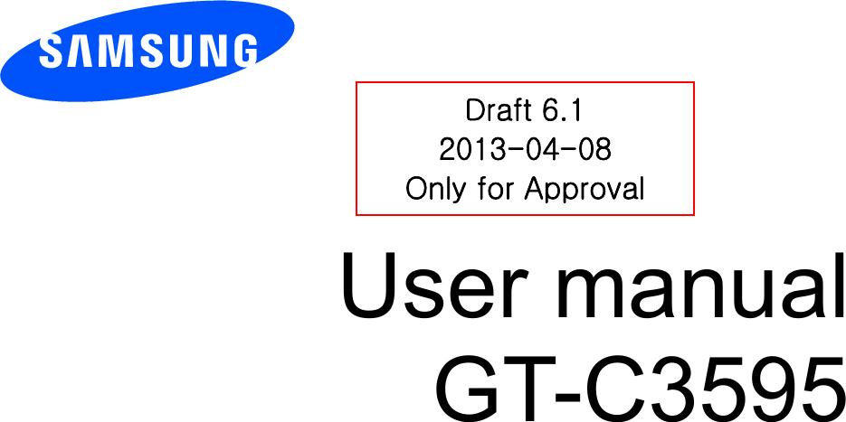          User manual GT-C3595          Draft 6.1 2013-04-08 Only for Approval 