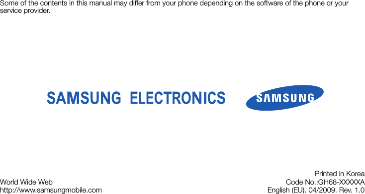 Some of the contents in this manual may differ from your phone depending on the software of the phone or your service provider.World Wide Webhttp://www.samsungmobile.comPrinted in KoreaCode No.:GH68-XXXXXAEnglish (EU). 04/2009. Rev. 1.0