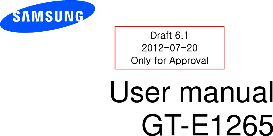          User manual GT-E1265          Draft 6.1 2012-07-20 Only for Approval 