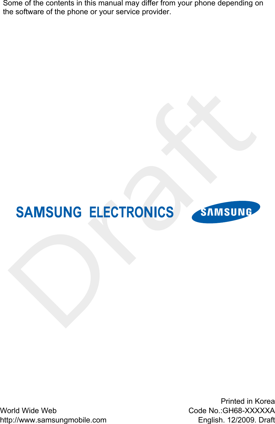   Some of the contents in this manual may differ from your phone depending on the software of the phone or your service provider. World Wide Web http://www.samsungmobile.com Printed in KoreaCode No.:GH68-XXXXXAEnglish. 12/2009. Draft