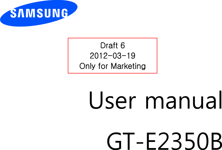          User manual GT-E2350B                  Draft 6 2012-03-19 Only for Marketing 