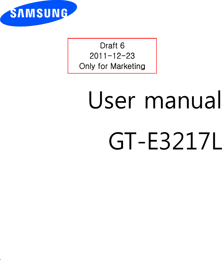          User manual GT-E3217L              .       Draft 6 2011-12-23 Only for Marketing 