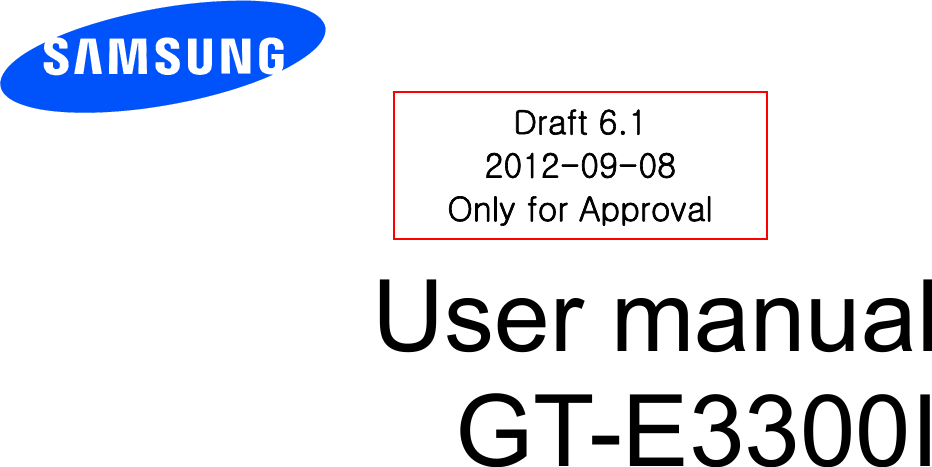          User manual GT-E3300I           Draft 6.1 2012-09-08 Only for Approval 
