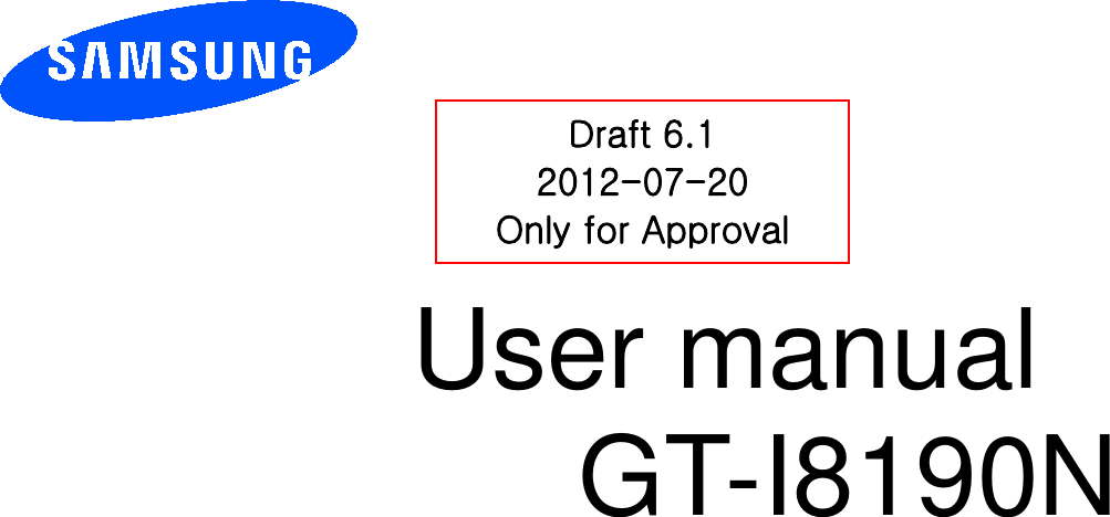          User manual GT-I8190N          Draft 6.1 2012-07-20 Only for Approval 
