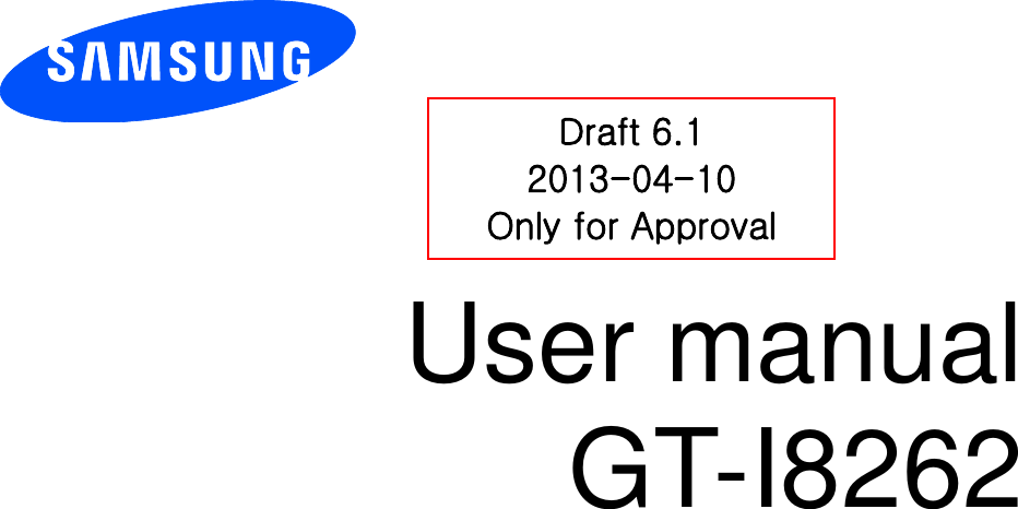          User manual GT-I8262                Draft 6.1 2013-04-10 Only for Approval 