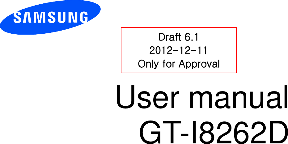          User manual GT-I8262D                Draft 6.1 2012-12-11 Only for Approval 