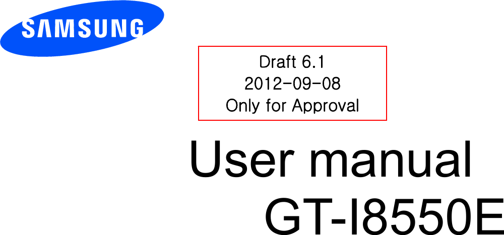          User manual GT-I8550E                Draft 6.1 2012-09-08 Only for Approval 