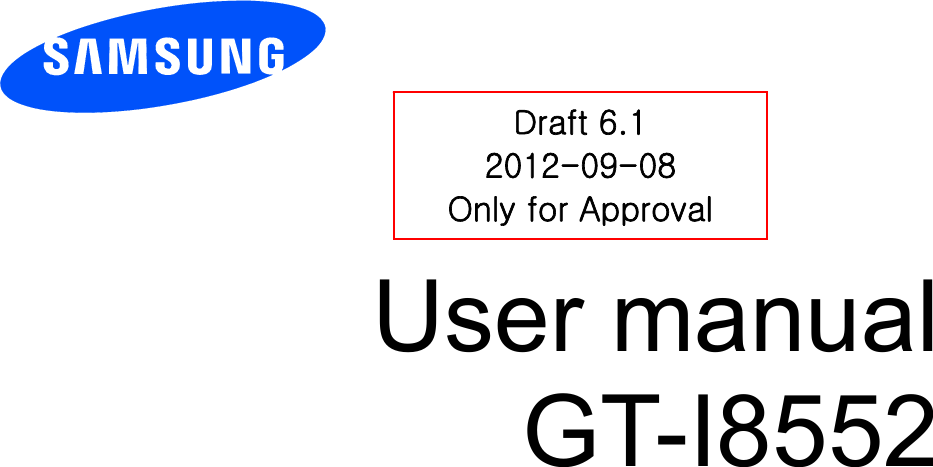          User manual GT-I8552                Draft 6.1 2012-09-08 Only for Approval 