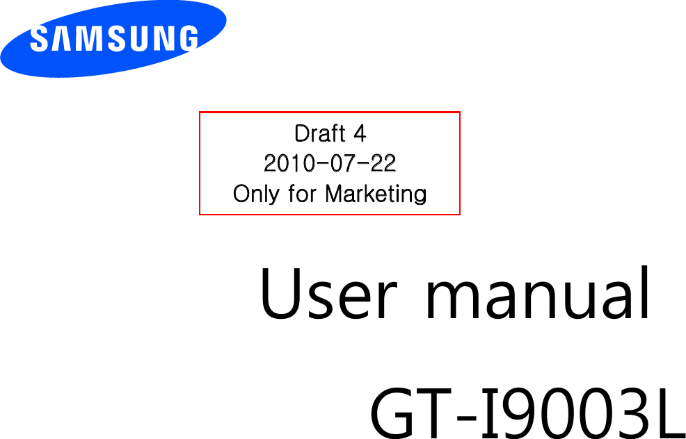          User manual GT-I9003L                  Draft 4 2010-07-22 Only for Marketing 