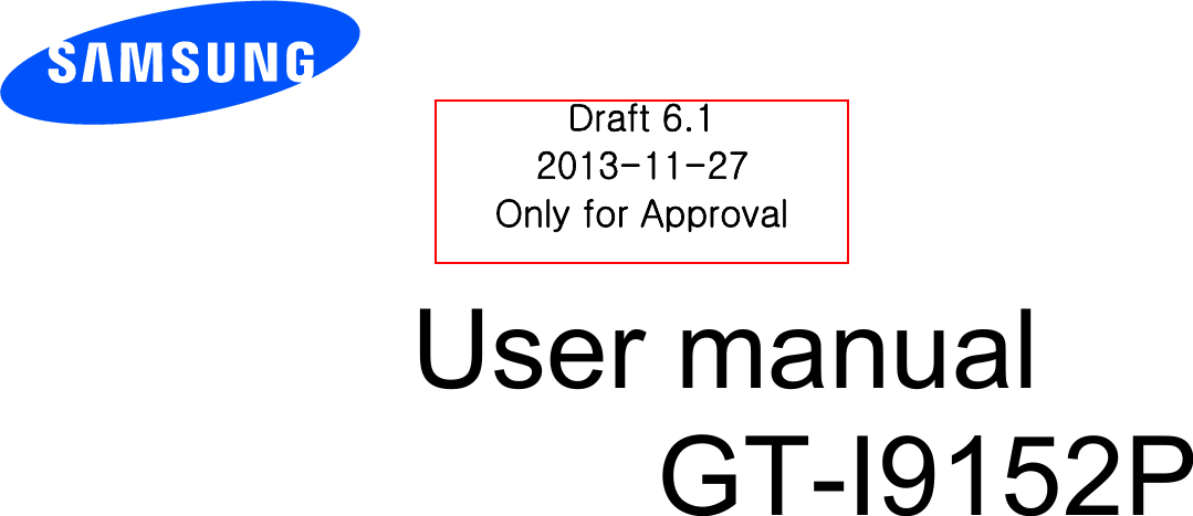        User manual GT-I9152P           Draft 6.1 2013-11-27 Only for Approval 