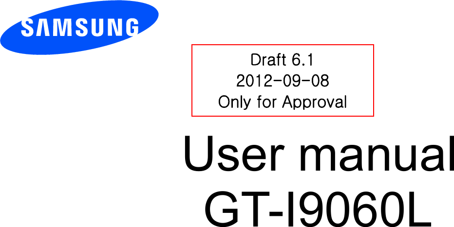          User manual GT-I9060L          Draft 6.1 2012-09-08 Only for Approval 