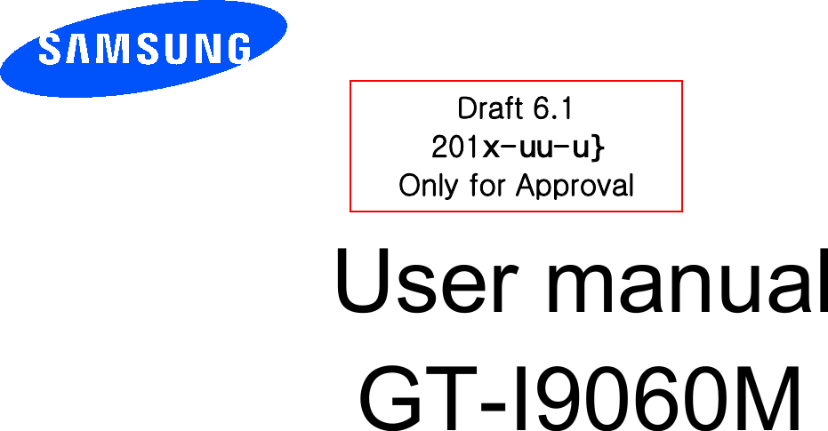          User manual  GT-I9060M         Draft 6.1 201[-XX-X` Only for Approval 