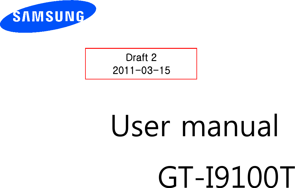          User manual GT-I9100T                  Draft 2 2011-03-15
